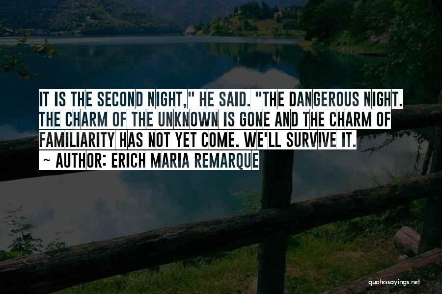 Erich Maria Remarque Quotes: It Is The Second Night, He Said. The Dangerous Night. The Charm Of The Unknown Is Gone And The Charm