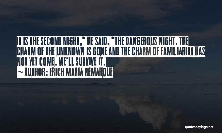 Erich Maria Remarque Quotes: It Is The Second Night, He Said. The Dangerous Night. The Charm Of The Unknown Is Gone And The Charm