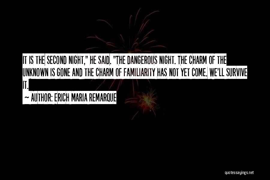 Erich Maria Remarque Quotes: It Is The Second Night, He Said. The Dangerous Night. The Charm Of The Unknown Is Gone And The Charm