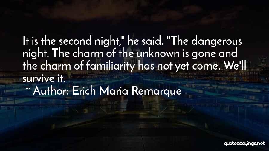 Erich Maria Remarque Quotes: It Is The Second Night, He Said. The Dangerous Night. The Charm Of The Unknown Is Gone And The Charm