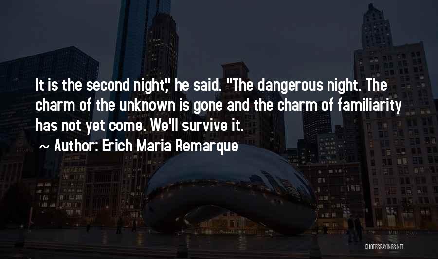 Erich Maria Remarque Quotes: It Is The Second Night, He Said. The Dangerous Night. The Charm Of The Unknown Is Gone And The Charm