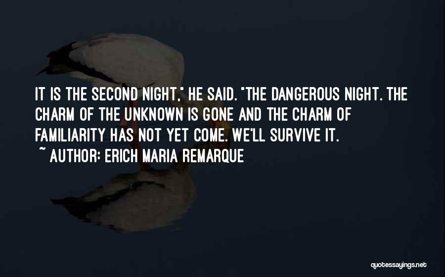 Erich Maria Remarque Quotes: It Is The Second Night, He Said. The Dangerous Night. The Charm Of The Unknown Is Gone And The Charm