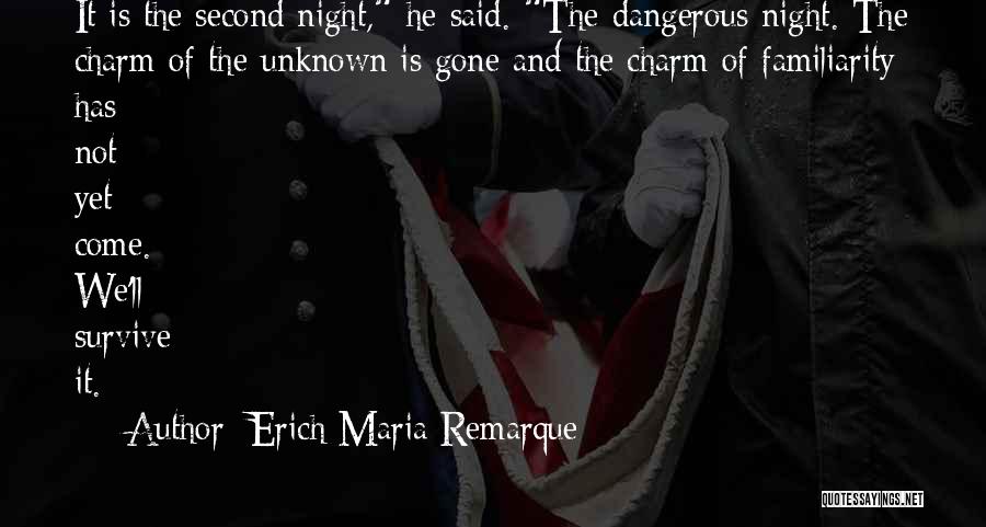 Erich Maria Remarque Quotes: It Is The Second Night, He Said. The Dangerous Night. The Charm Of The Unknown Is Gone And The Charm