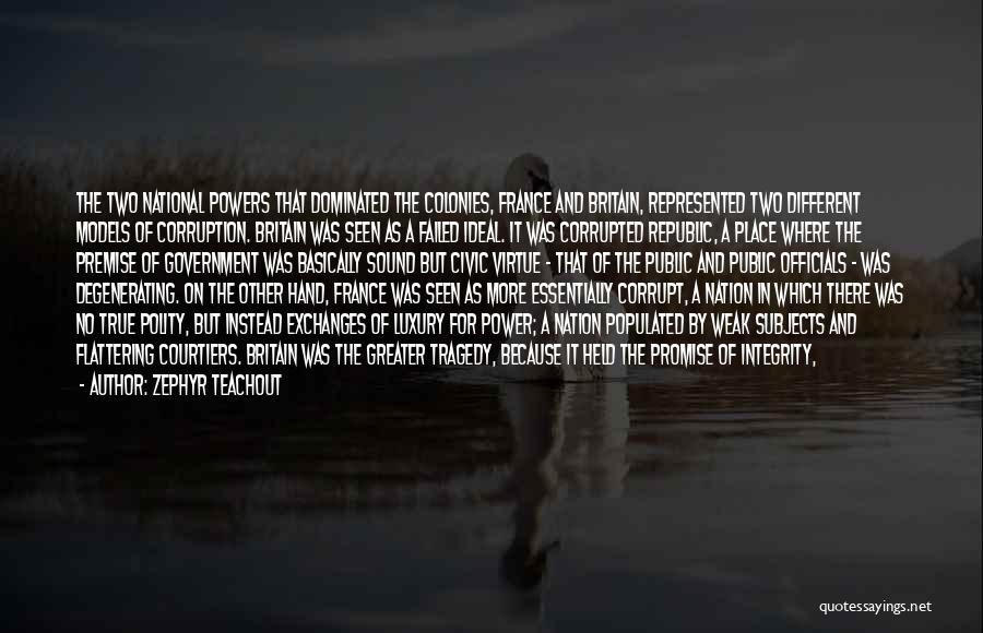 Zephyr Teachout Quotes: The Two National Powers That Dominated The Colonies, France And Britain, Represented Two Different Models Of Corruption. Britain Was Seen