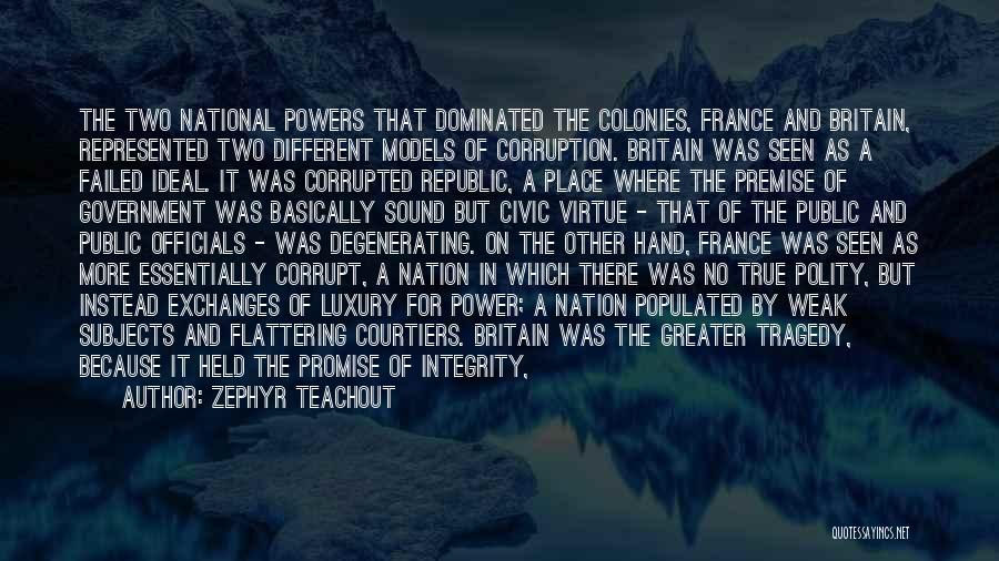 Zephyr Teachout Quotes: The Two National Powers That Dominated The Colonies, France And Britain, Represented Two Different Models Of Corruption. Britain Was Seen