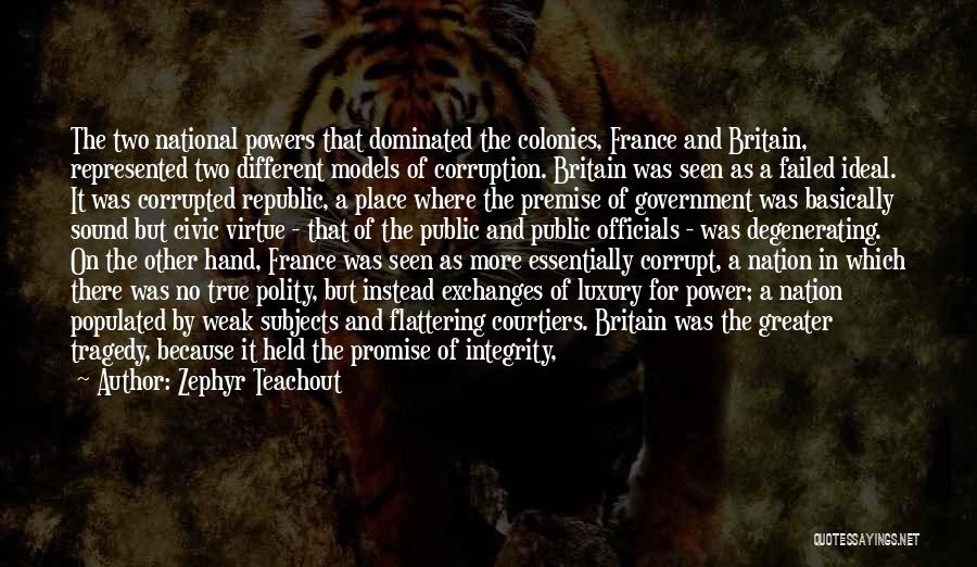 Zephyr Teachout Quotes: The Two National Powers That Dominated The Colonies, France And Britain, Represented Two Different Models Of Corruption. Britain Was Seen