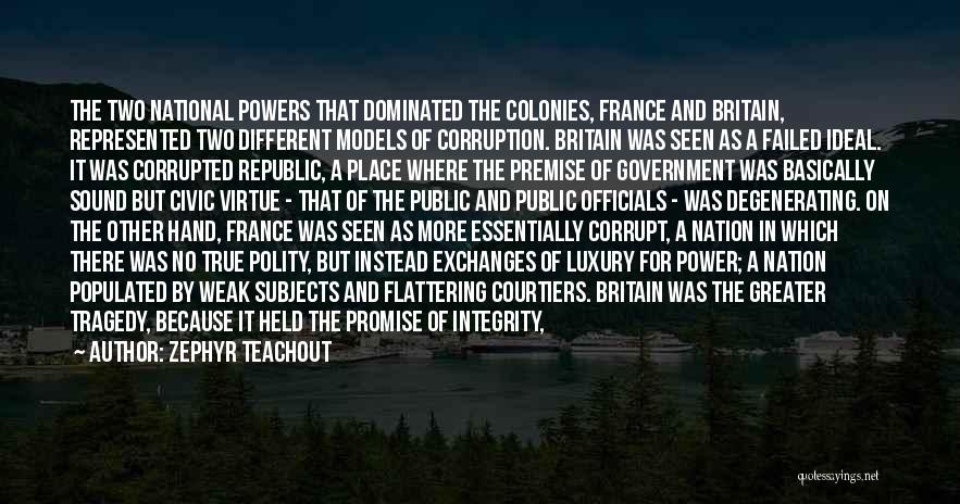 Zephyr Teachout Quotes: The Two National Powers That Dominated The Colonies, France And Britain, Represented Two Different Models Of Corruption. Britain Was Seen