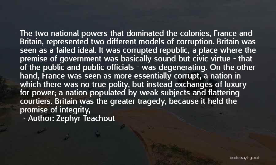 Zephyr Teachout Quotes: The Two National Powers That Dominated The Colonies, France And Britain, Represented Two Different Models Of Corruption. Britain Was Seen