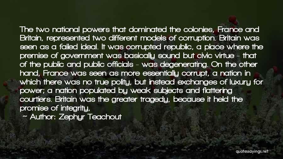 Zephyr Teachout Quotes: The Two National Powers That Dominated The Colonies, France And Britain, Represented Two Different Models Of Corruption. Britain Was Seen