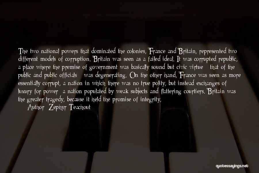 Zephyr Teachout Quotes: The Two National Powers That Dominated The Colonies, France And Britain, Represented Two Different Models Of Corruption. Britain Was Seen