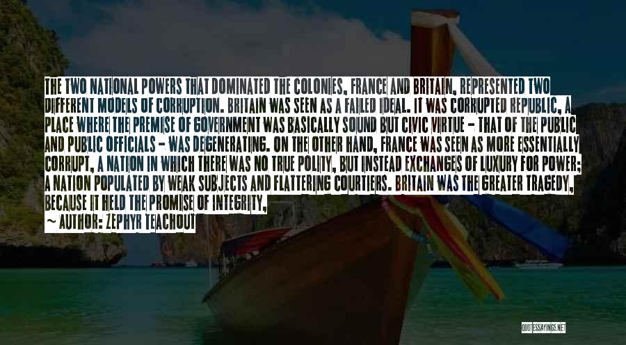 Zephyr Teachout Quotes: The Two National Powers That Dominated The Colonies, France And Britain, Represented Two Different Models Of Corruption. Britain Was Seen