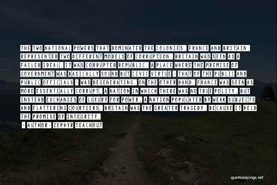 Zephyr Teachout Quotes: The Two National Powers That Dominated The Colonies, France And Britain, Represented Two Different Models Of Corruption. Britain Was Seen