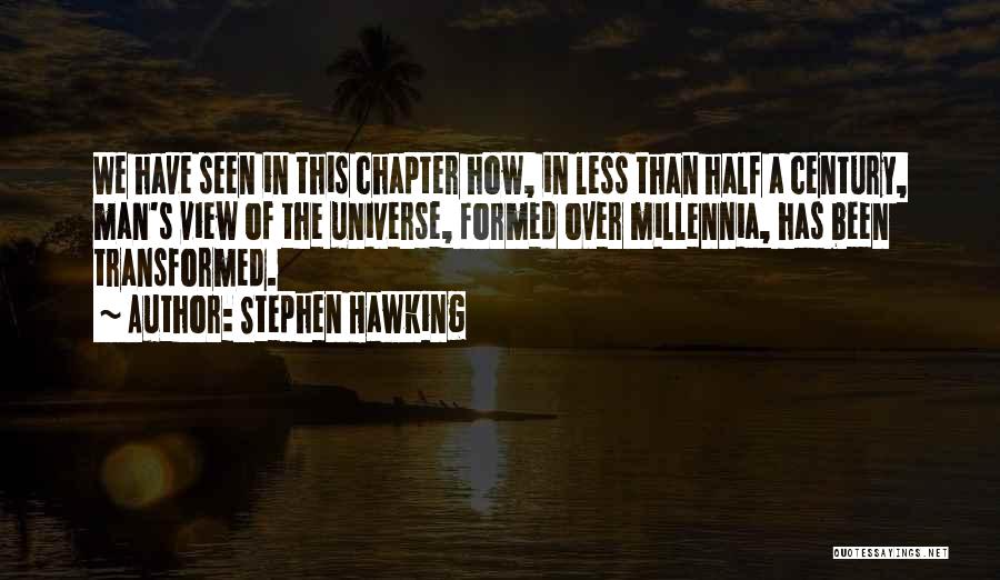 Stephen Hawking Quotes: We Have Seen In This Chapter How, In Less Than Half A Century, Man's View Of The Universe, Formed Over