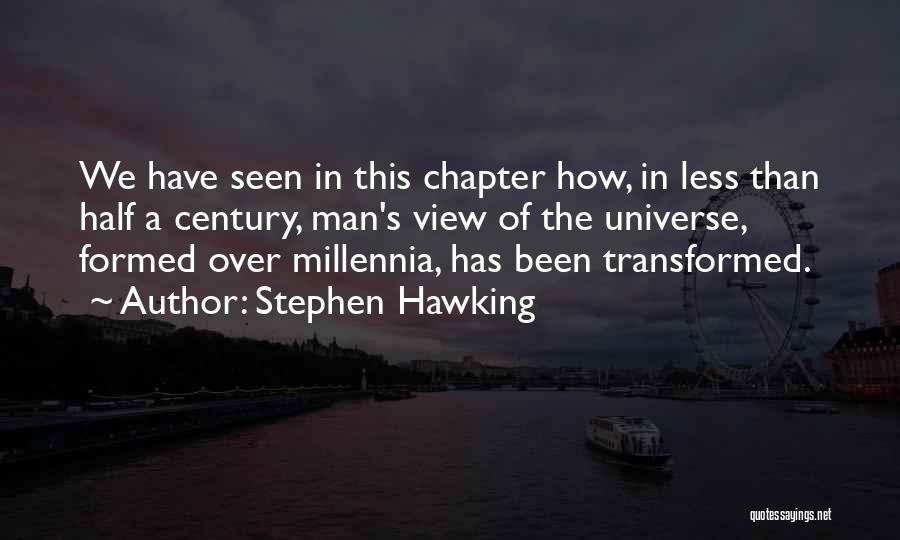 Stephen Hawking Quotes: We Have Seen In This Chapter How, In Less Than Half A Century, Man's View Of The Universe, Formed Over
