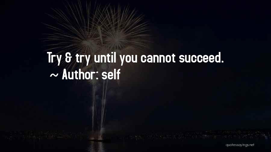 Self Quotes: Try & Try Until You Cannot Succeed.