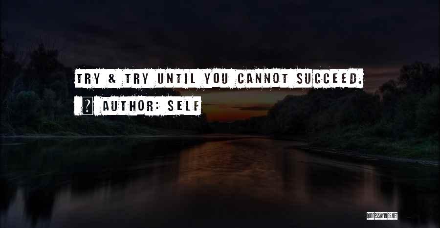 Self Quotes: Try & Try Until You Cannot Succeed.