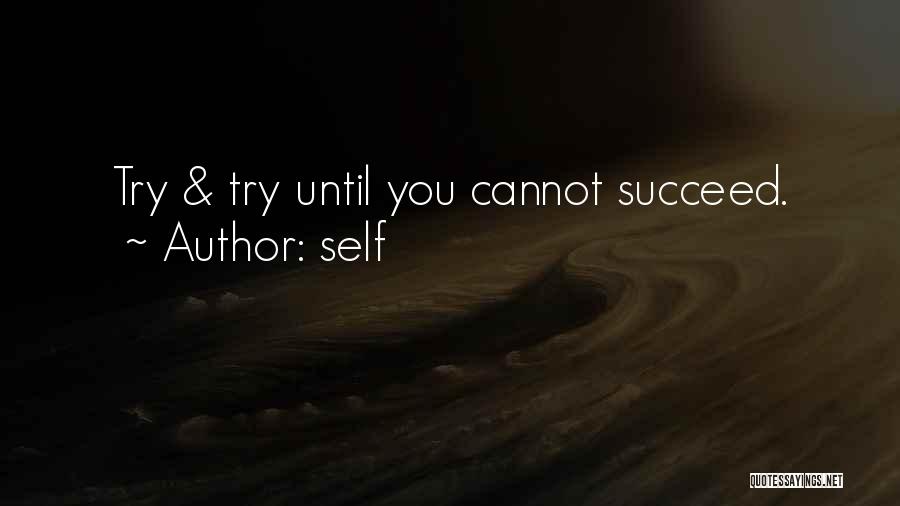 Self Quotes: Try & Try Until You Cannot Succeed.