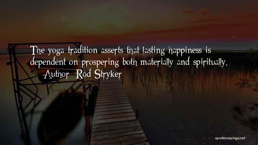 Rod Stryker Quotes: The Yoga Tradition Asserts That Lasting Happiness Is Dependent On Prospering Both Materially And Spiritually.