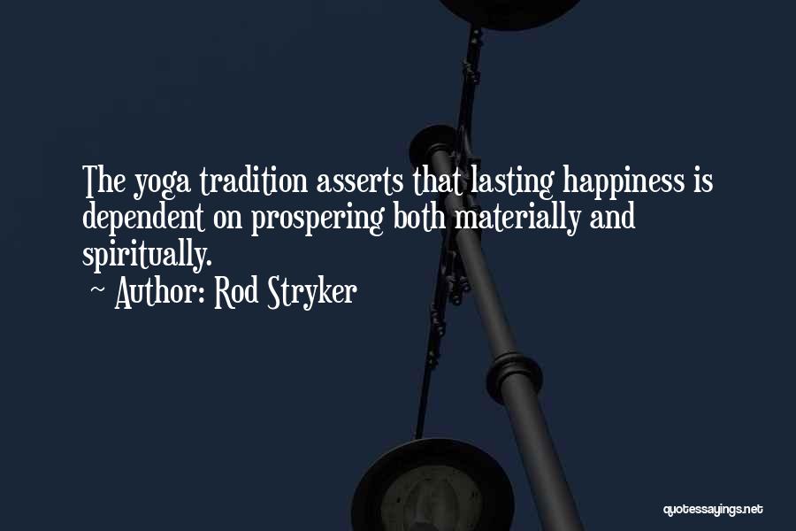 Rod Stryker Quotes: The Yoga Tradition Asserts That Lasting Happiness Is Dependent On Prospering Both Materially And Spiritually.