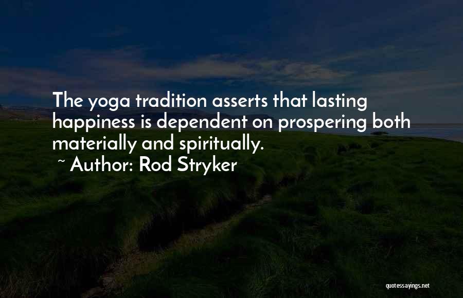 Rod Stryker Quotes: The Yoga Tradition Asserts That Lasting Happiness Is Dependent On Prospering Both Materially And Spiritually.