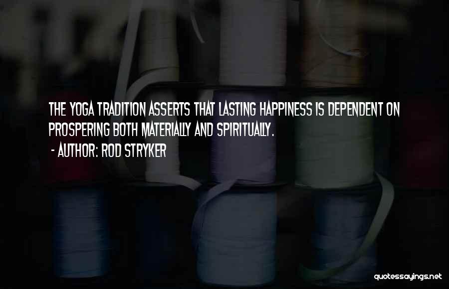 Rod Stryker Quotes: The Yoga Tradition Asserts That Lasting Happiness Is Dependent On Prospering Both Materially And Spiritually.