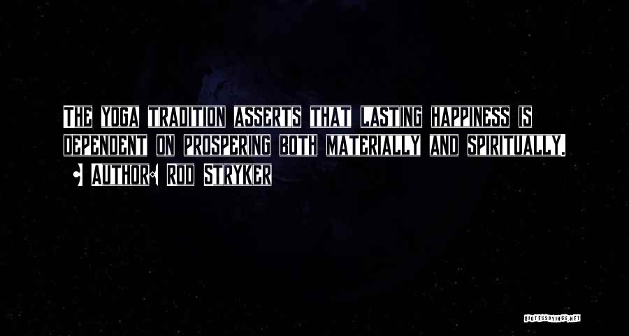 Rod Stryker Quotes: The Yoga Tradition Asserts That Lasting Happiness Is Dependent On Prospering Both Materially And Spiritually.