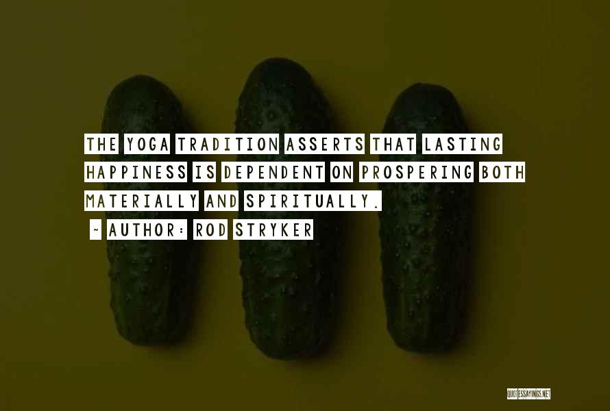 Rod Stryker Quotes: The Yoga Tradition Asserts That Lasting Happiness Is Dependent On Prospering Both Materially And Spiritually.