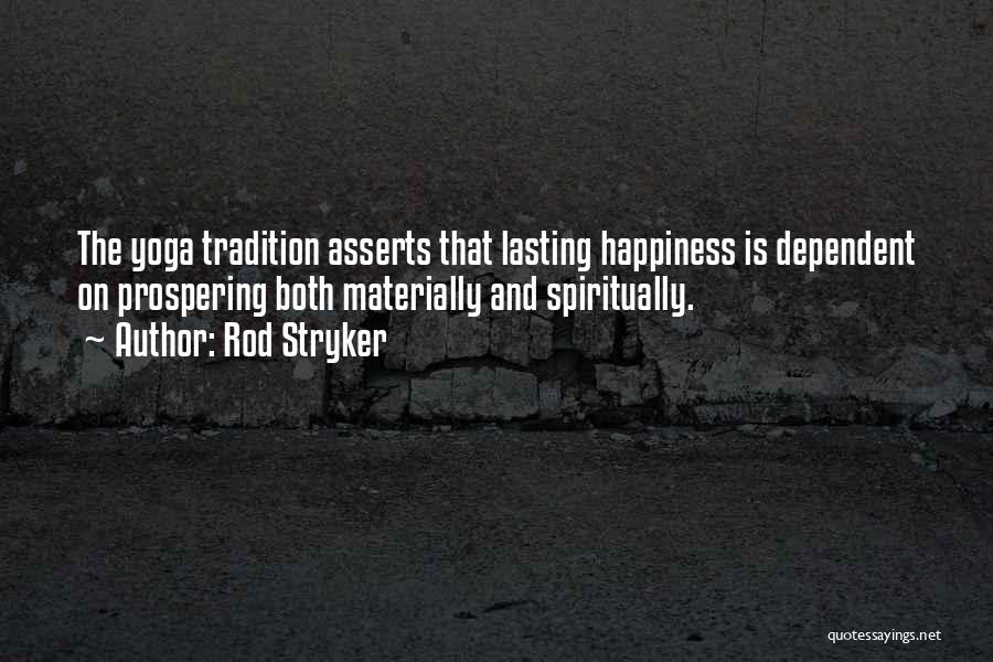 Rod Stryker Quotes: The Yoga Tradition Asserts That Lasting Happiness Is Dependent On Prospering Both Materially And Spiritually.