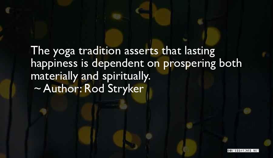 Rod Stryker Quotes: The Yoga Tradition Asserts That Lasting Happiness Is Dependent On Prospering Both Materially And Spiritually.