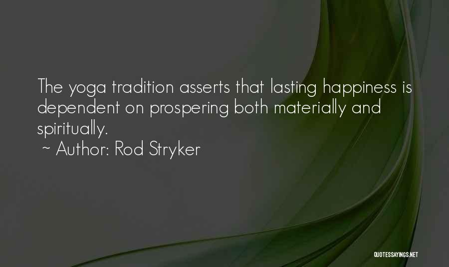 Rod Stryker Quotes: The Yoga Tradition Asserts That Lasting Happiness Is Dependent On Prospering Both Materially And Spiritually.