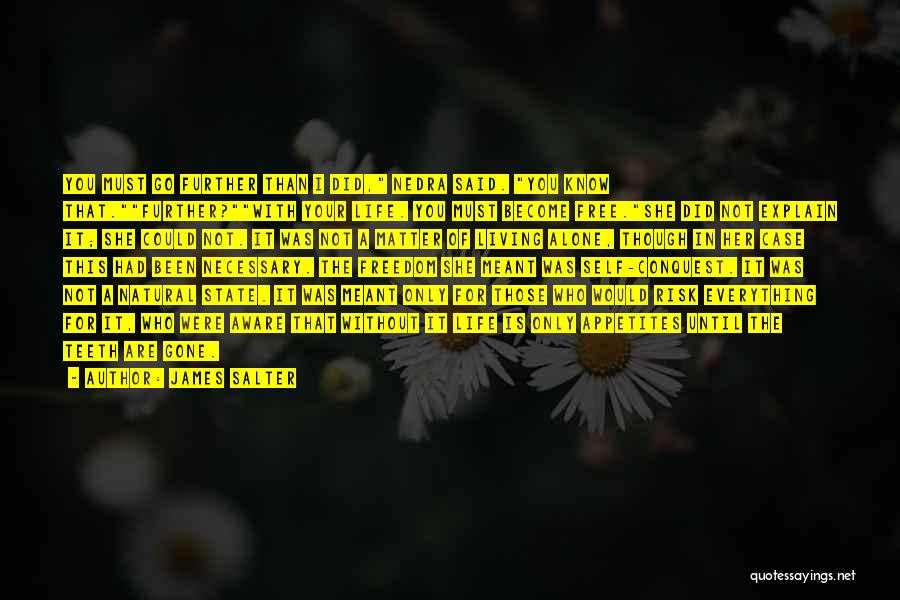 James Salter Quotes: You Must Go Further Than I Did, Nedra Said. You Know That.further?with Your Life. You Must Become Free.she Did Not