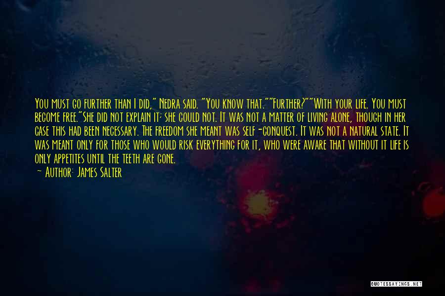 James Salter Quotes: You Must Go Further Than I Did, Nedra Said. You Know That.further?with Your Life. You Must Become Free.she Did Not