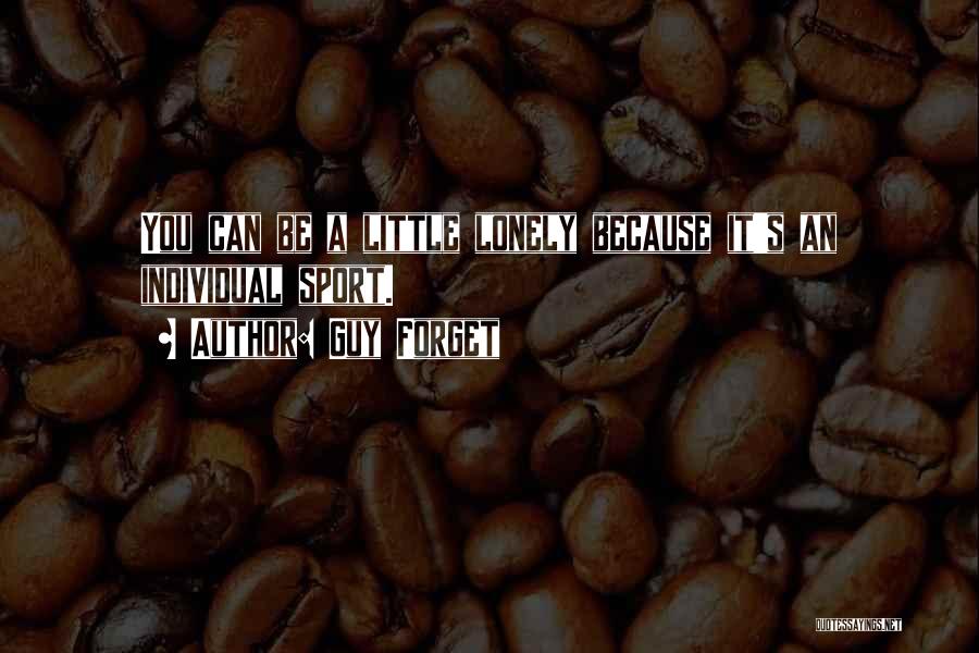 Guy Forget Quotes: You Can Be A Little Lonely Because It's An Individual Sport.