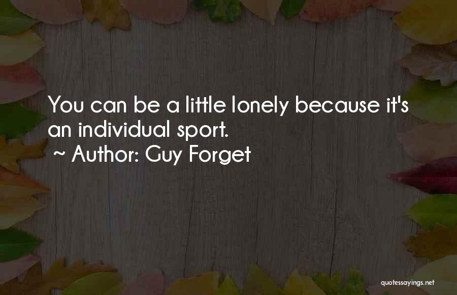 Guy Forget Quotes: You Can Be A Little Lonely Because It's An Individual Sport.