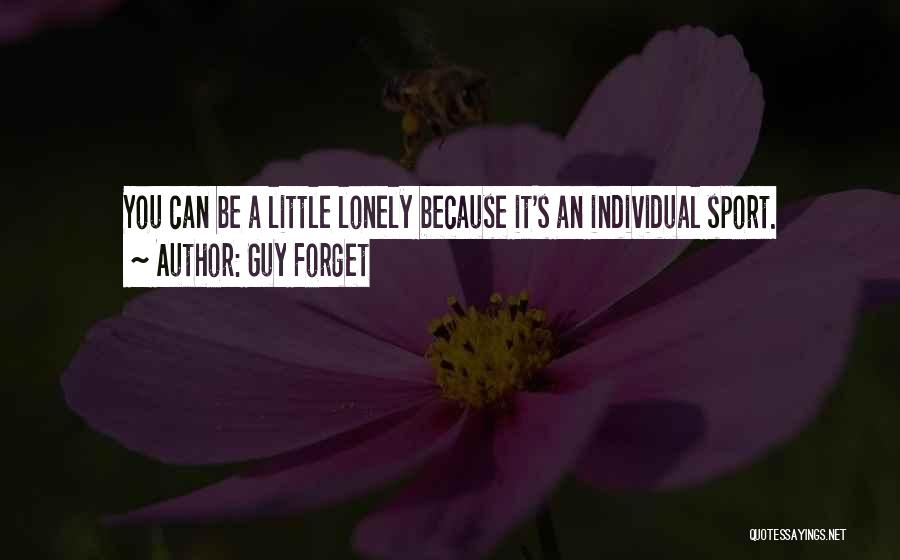 Guy Forget Quotes: You Can Be A Little Lonely Because It's An Individual Sport.