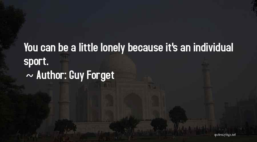 Guy Forget Quotes: You Can Be A Little Lonely Because It's An Individual Sport.