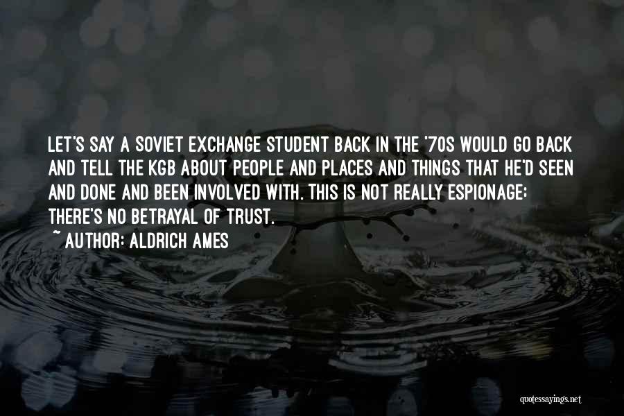 Aldrich Ames Quotes: Let's Say A Soviet Exchange Student Back In The '70s Would Go Back And Tell The Kgb About People And