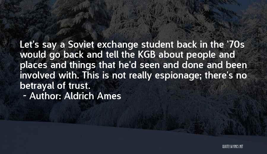 Aldrich Ames Quotes: Let's Say A Soviet Exchange Student Back In The '70s Would Go Back And Tell The Kgb About People And