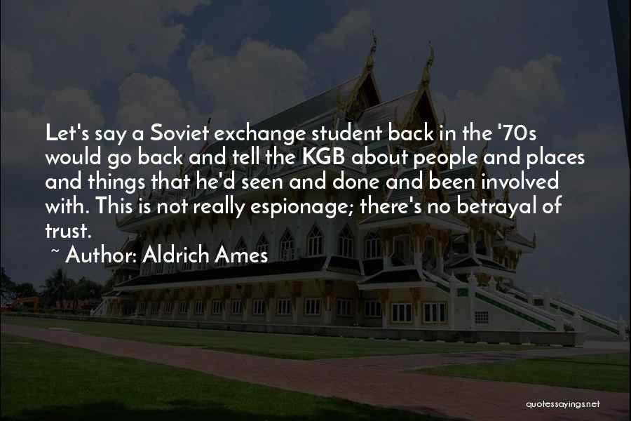 Aldrich Ames Quotes: Let's Say A Soviet Exchange Student Back In The '70s Would Go Back And Tell The Kgb About People And