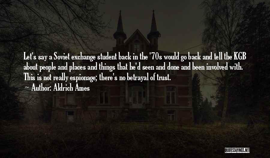 Aldrich Ames Quotes: Let's Say A Soviet Exchange Student Back In The '70s Would Go Back And Tell The Kgb About People And