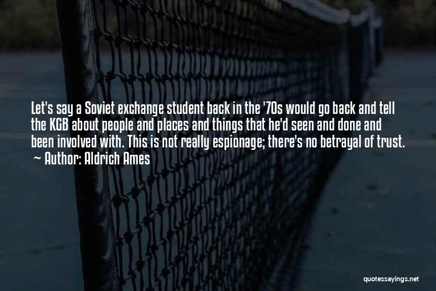 Aldrich Ames Quotes: Let's Say A Soviet Exchange Student Back In The '70s Would Go Back And Tell The Kgb About People And