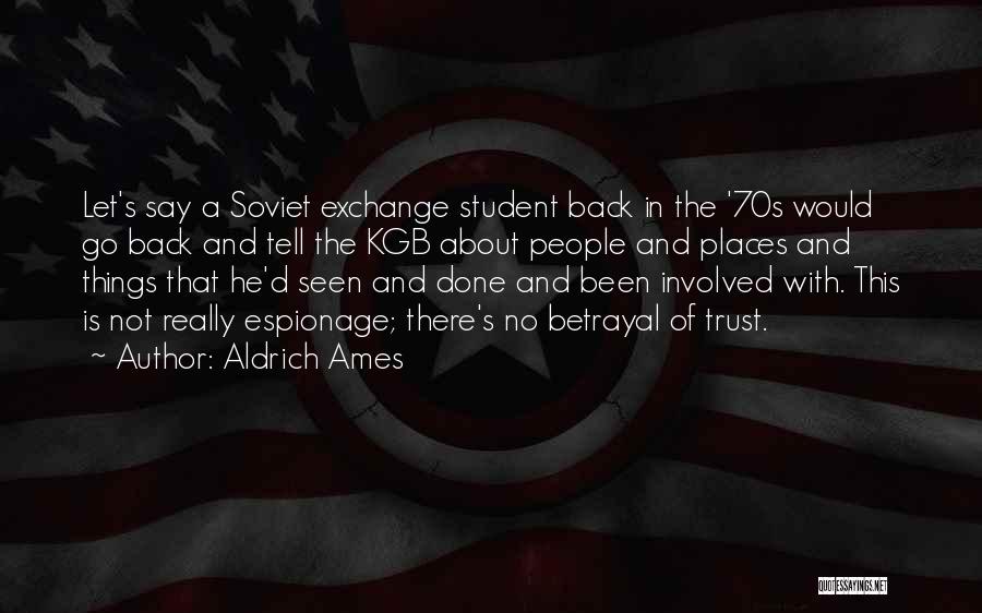 Aldrich Ames Quotes: Let's Say A Soviet Exchange Student Back In The '70s Would Go Back And Tell The Kgb About People And