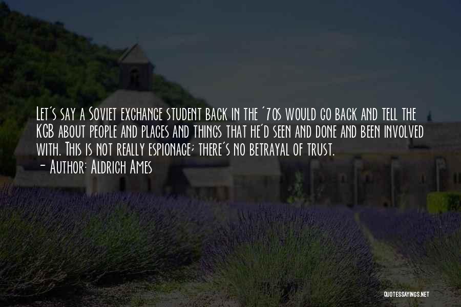 Aldrich Ames Quotes: Let's Say A Soviet Exchange Student Back In The '70s Would Go Back And Tell The Kgb About People And