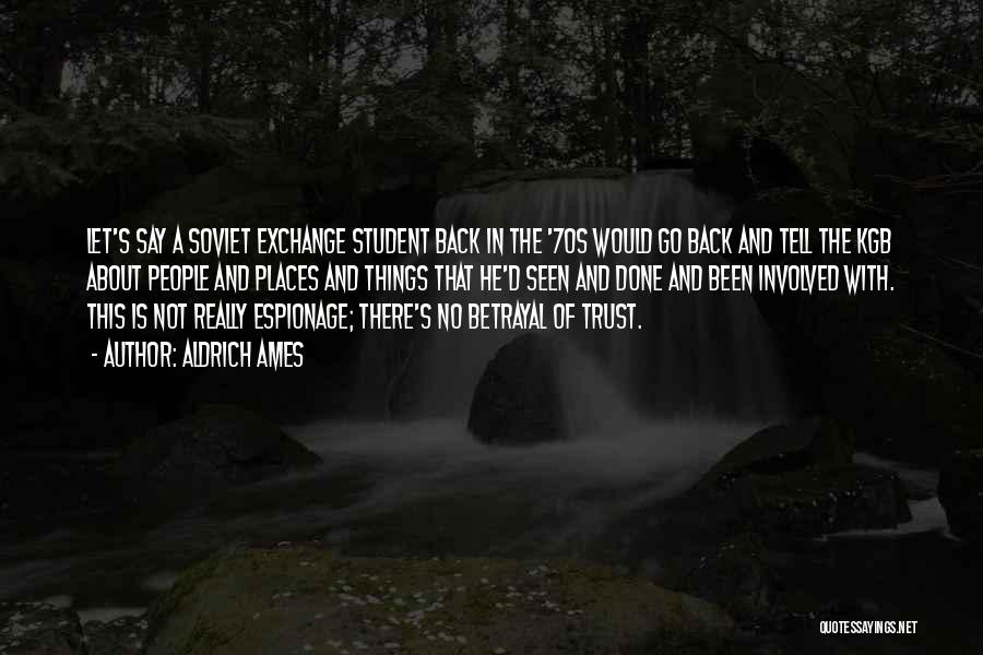 Aldrich Ames Quotes: Let's Say A Soviet Exchange Student Back In The '70s Would Go Back And Tell The Kgb About People And