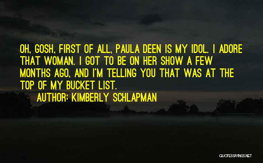 Kimberly Schlapman Quotes: Oh, Gosh, First Of All, Paula Deen Is My Idol. I Adore That Woman. I Got To Be On Her