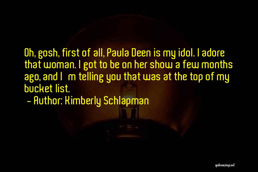 Kimberly Schlapman Quotes: Oh, Gosh, First Of All, Paula Deen Is My Idol. I Adore That Woman. I Got To Be On Her