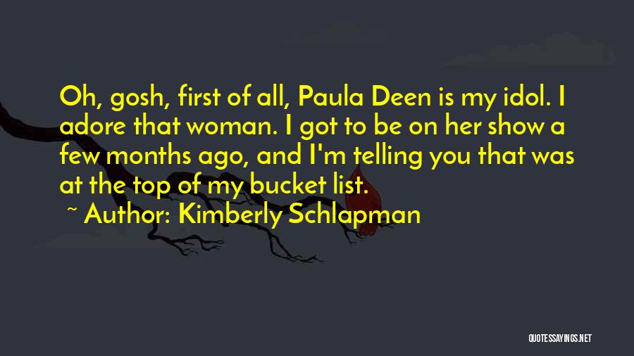 Kimberly Schlapman Quotes: Oh, Gosh, First Of All, Paula Deen Is My Idol. I Adore That Woman. I Got To Be On Her