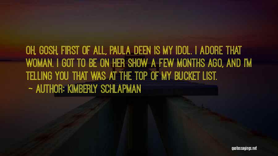 Kimberly Schlapman Quotes: Oh, Gosh, First Of All, Paula Deen Is My Idol. I Adore That Woman. I Got To Be On Her
