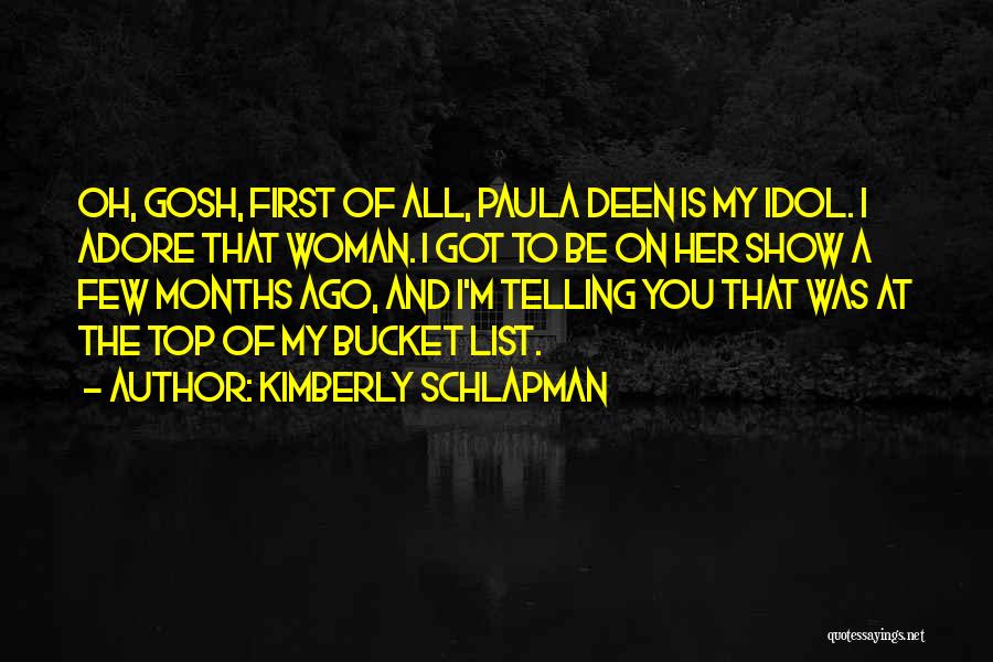 Kimberly Schlapman Quotes: Oh, Gosh, First Of All, Paula Deen Is My Idol. I Adore That Woman. I Got To Be On Her