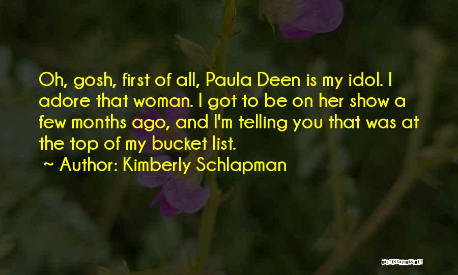 Kimberly Schlapman Quotes: Oh, Gosh, First Of All, Paula Deen Is My Idol. I Adore That Woman. I Got To Be On Her